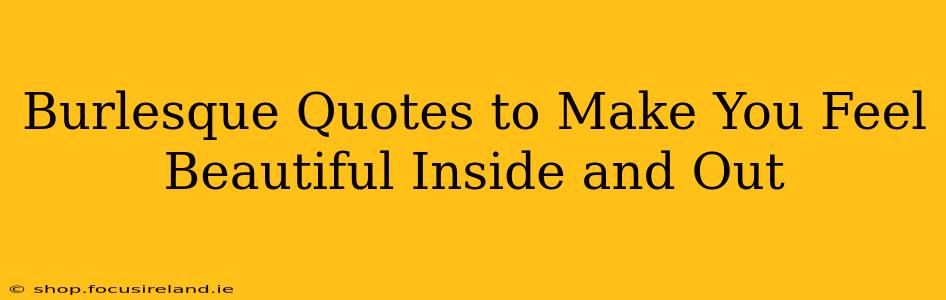 Burlesque Quotes to Make You Feel Beautiful Inside and Out