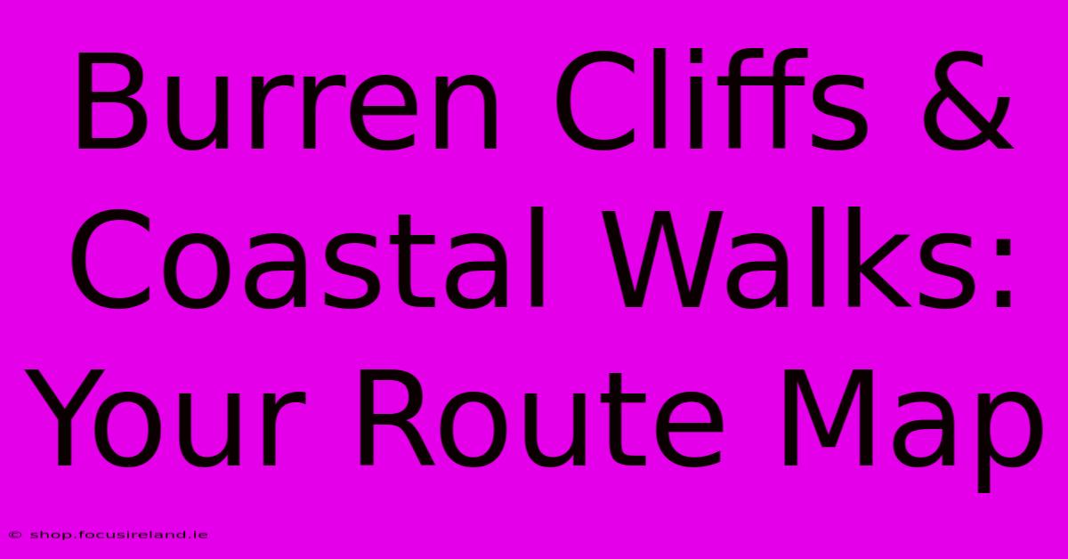 Burren Cliffs & Coastal Walks: Your Route Map