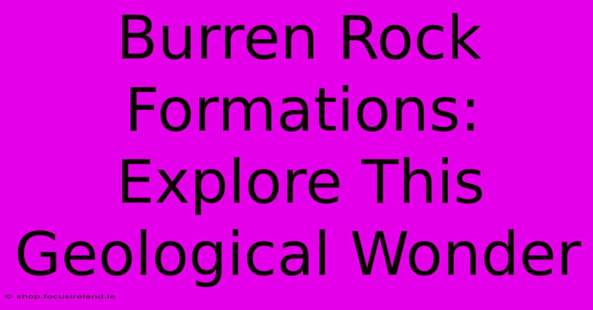 Burren Rock Formations: Explore This Geological Wonder