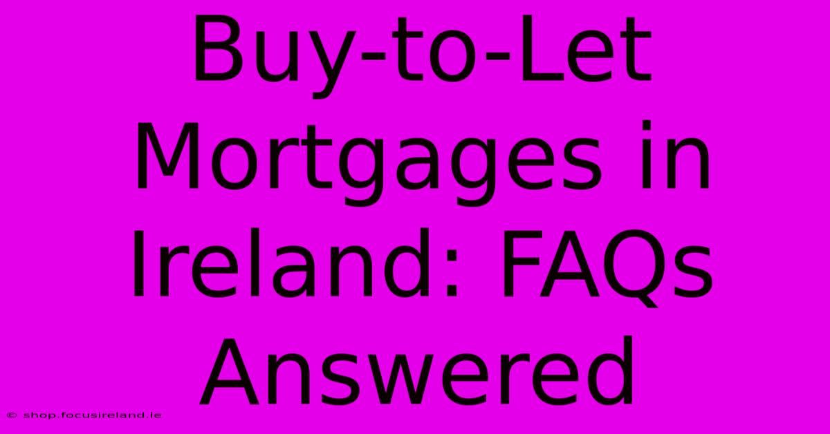 Buy-to-Let Mortgages In Ireland: FAQs Answered