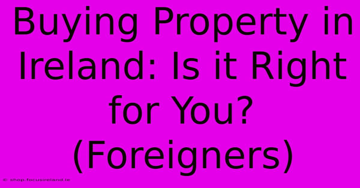 Buying Property In Ireland: Is It Right For You? (Foreigners)