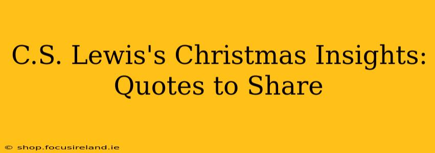 C.S. Lewis's Christmas Insights: Quotes to Share