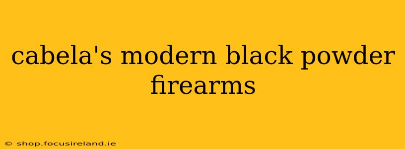 cabela's modern black powder firearms