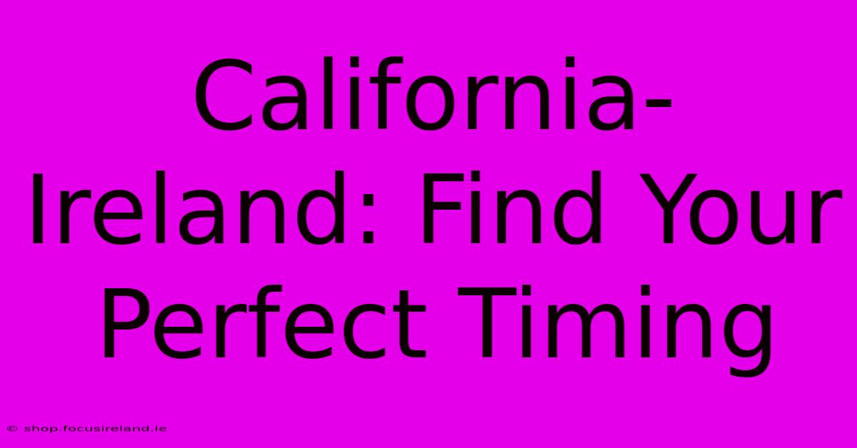 California-Ireland: Find Your Perfect Timing