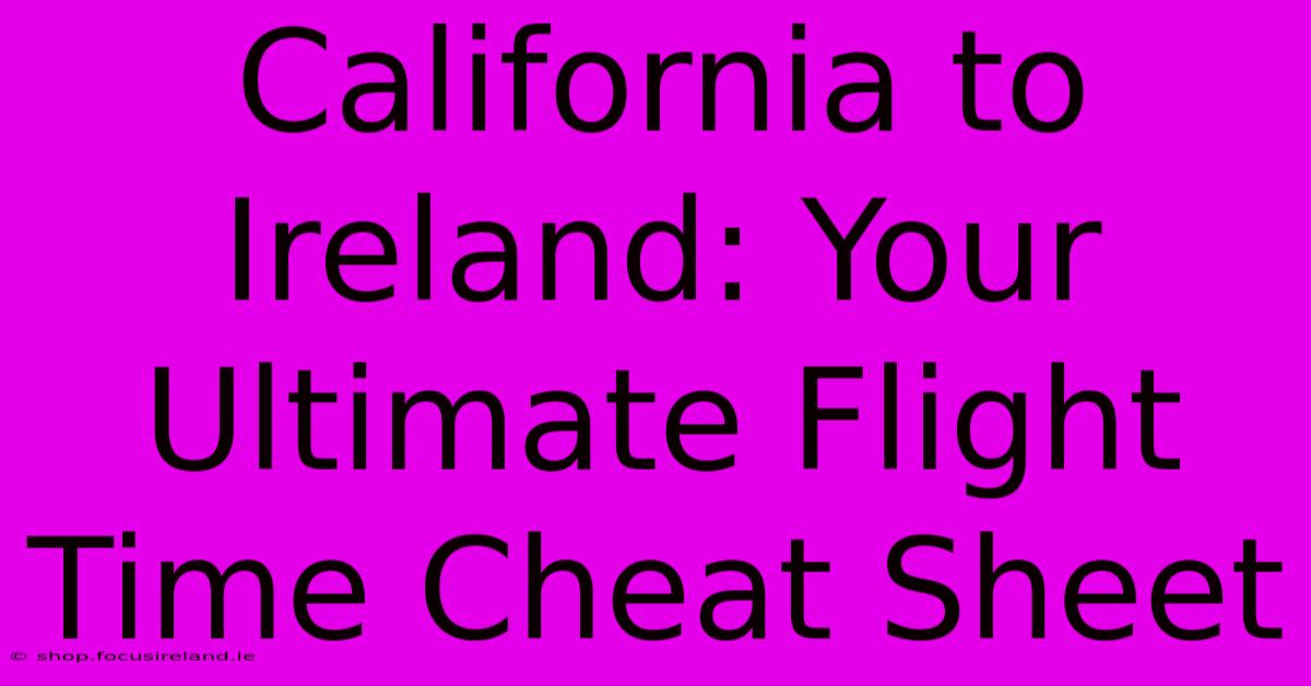 California To Ireland: Your Ultimate Flight Time Cheat Sheet