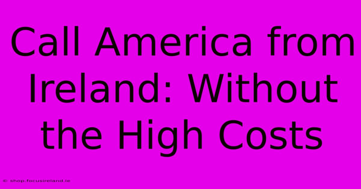 Call America From Ireland: Without The High Costs