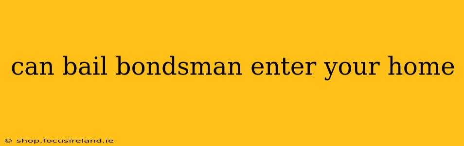 can bail bondsman enter your home