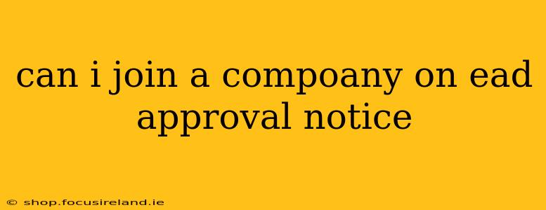 can i join a compoany on ead approval notice