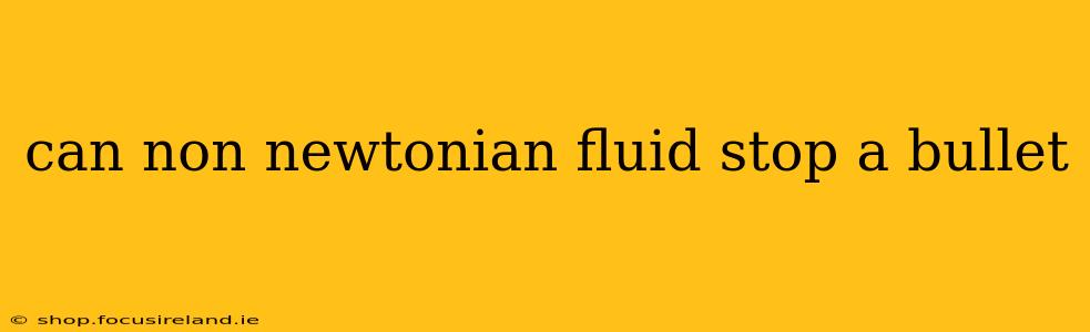 can non newtonian fluid stop a bullet