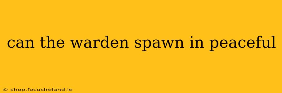 can the warden spawn in peaceful