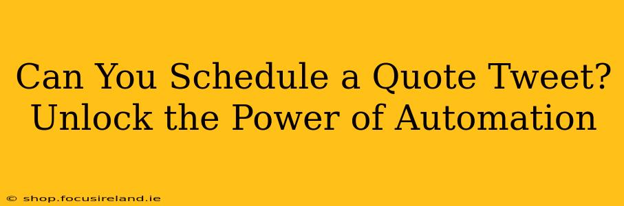 Can You Schedule a Quote Tweet?  Unlock the Power of Automation