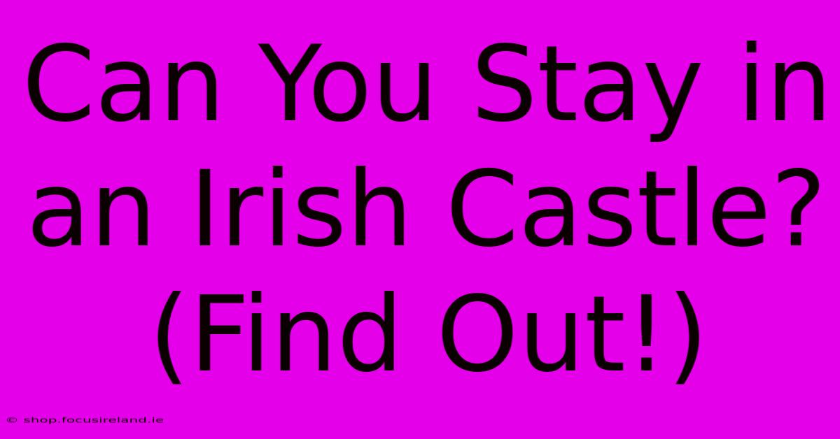 Can You Stay In An Irish Castle? (Find Out!)