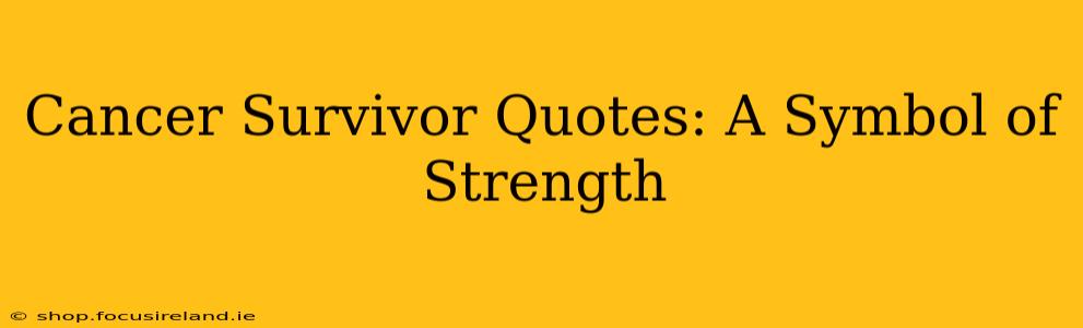 Cancer Survivor Quotes: A Symbol of Strength