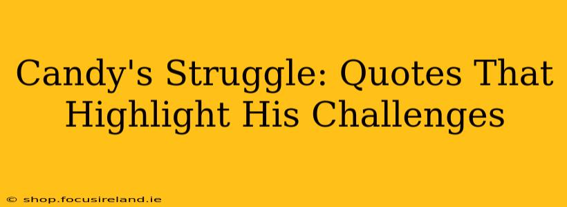 Candy's Struggle: Quotes That Highlight His Challenges