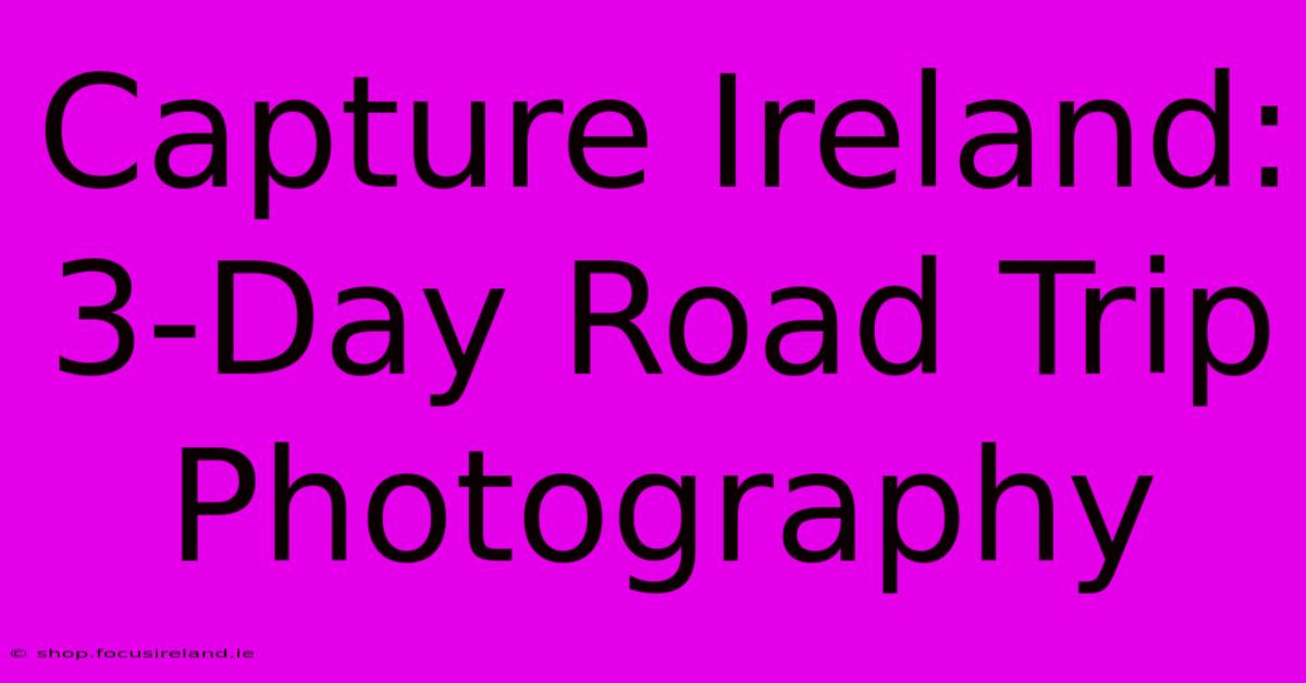 Capture Ireland: 3-Day Road Trip Photography