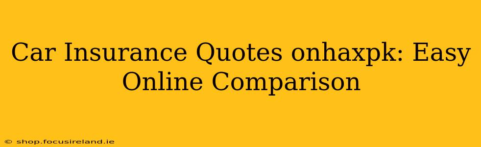 Car Insurance Quotes onhaxpk: Easy Online Comparison