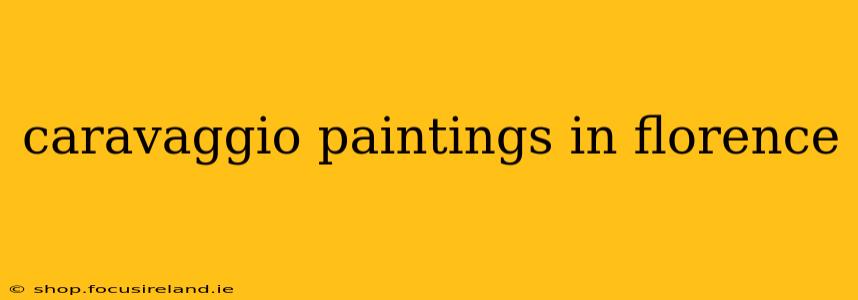 caravaggio paintings in florence