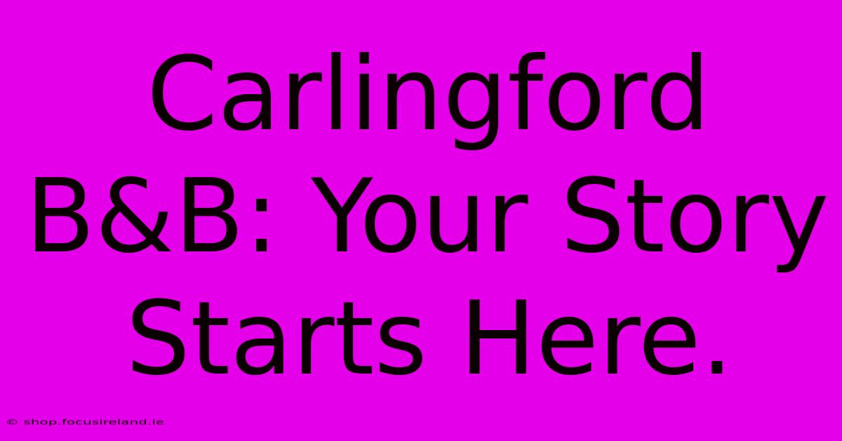 Carlingford B&B: Your Story Starts Here.