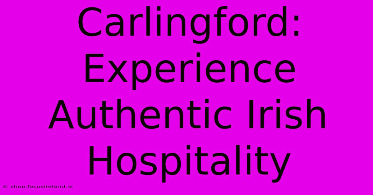 Carlingford:  Experience Authentic Irish Hospitality