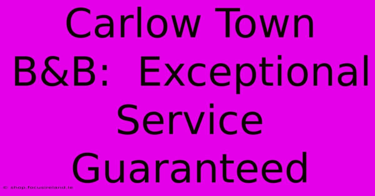 Carlow Town B&B:  Exceptional Service Guaranteed