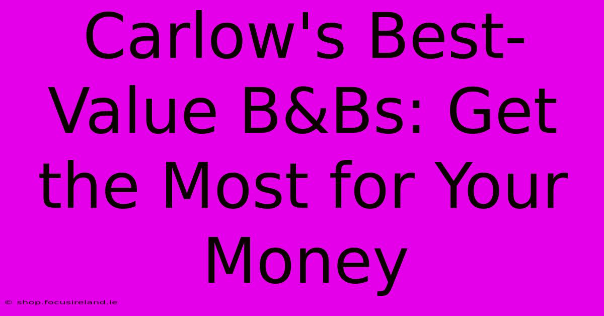 Carlow's Best-Value B&Bs: Get The Most For Your Money