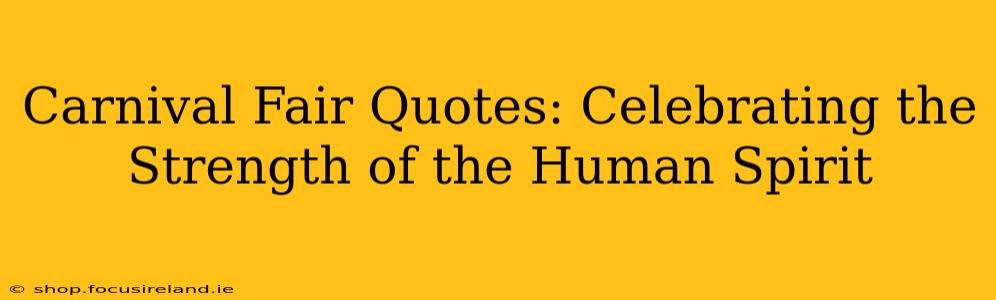 Carnival Fair Quotes: Celebrating the Strength of the Human Spirit