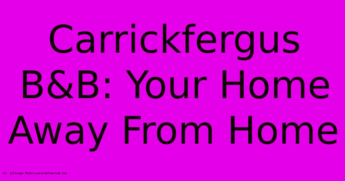 Carrickfergus B&B: Your Home Away From Home