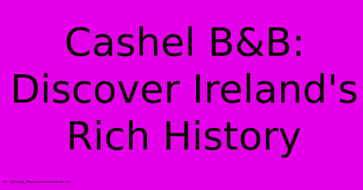 Cashel B&B: Discover Ireland's Rich History