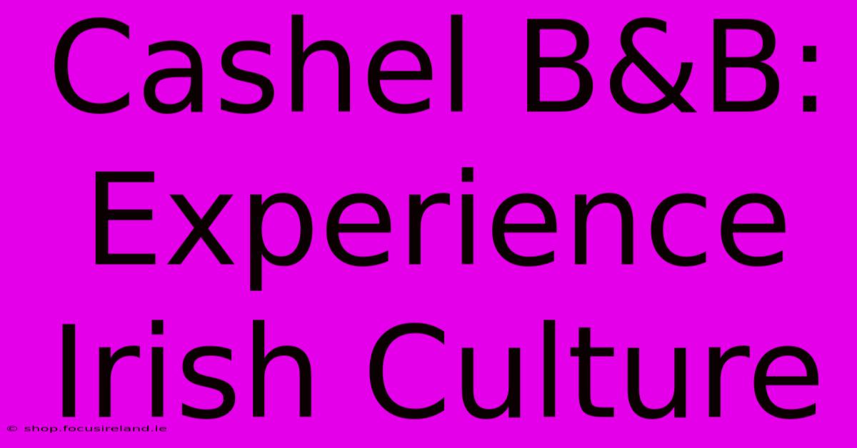 Cashel B&B: Experience Irish Culture