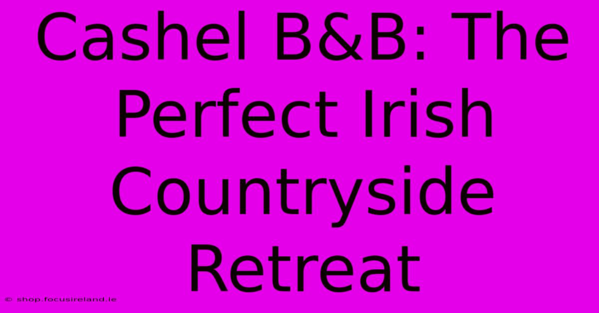 Cashel B&B: The Perfect Irish Countryside Retreat