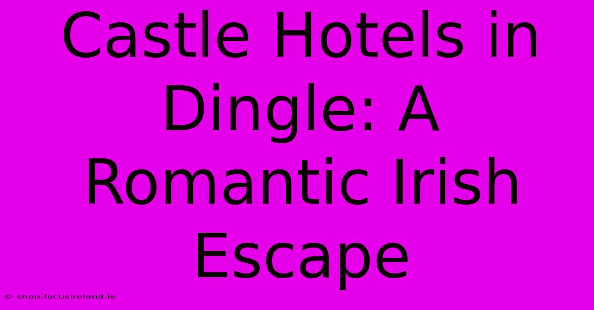 Castle Hotels In Dingle: A Romantic Irish Escape