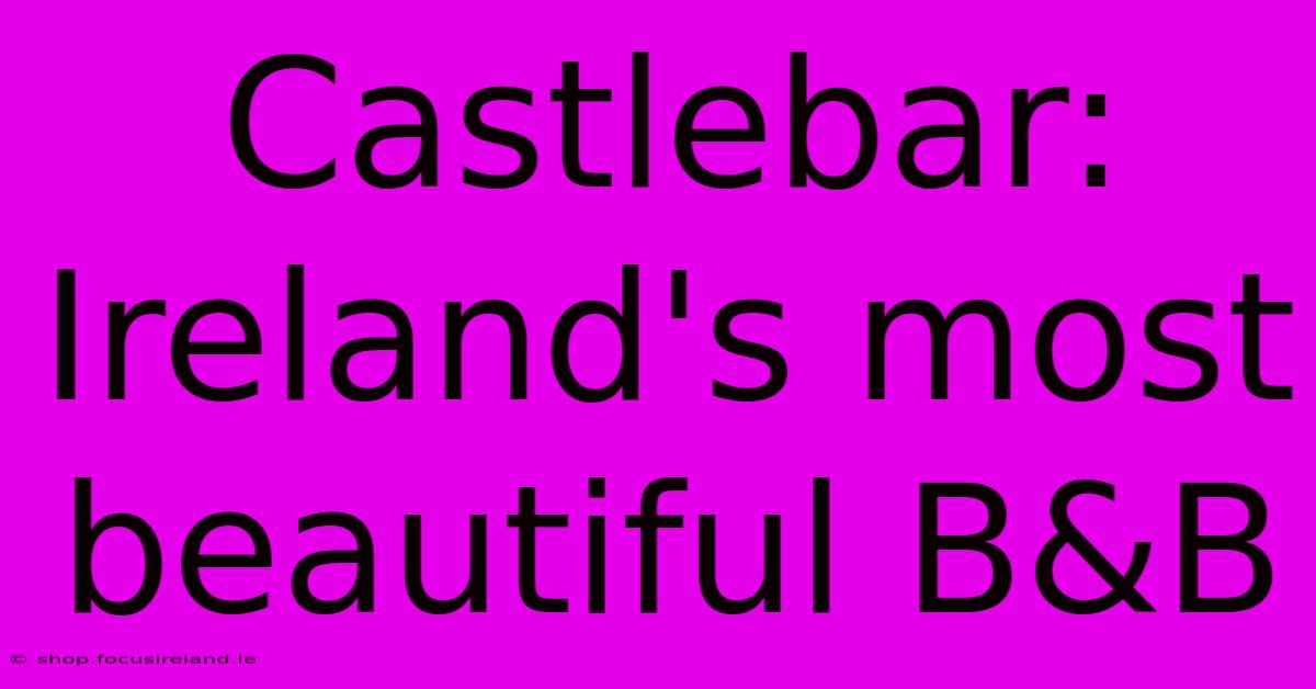 Castlebar: Ireland's Most Beautiful B&B