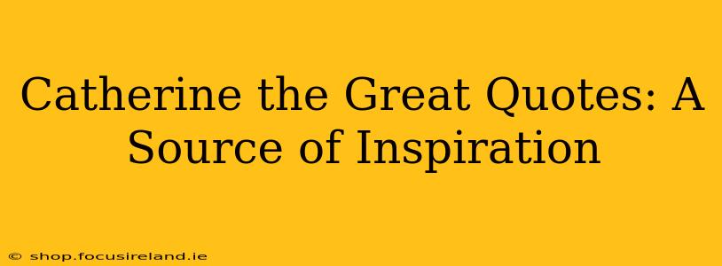 Catherine the Great Quotes: A Source of Inspiration
