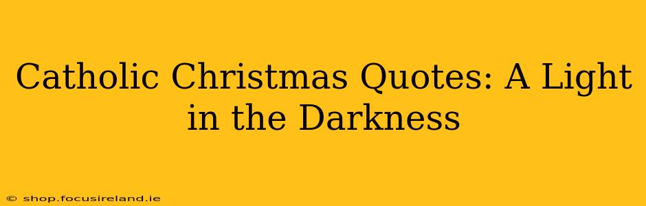 Catholic Christmas Quotes: A Light in the Darkness