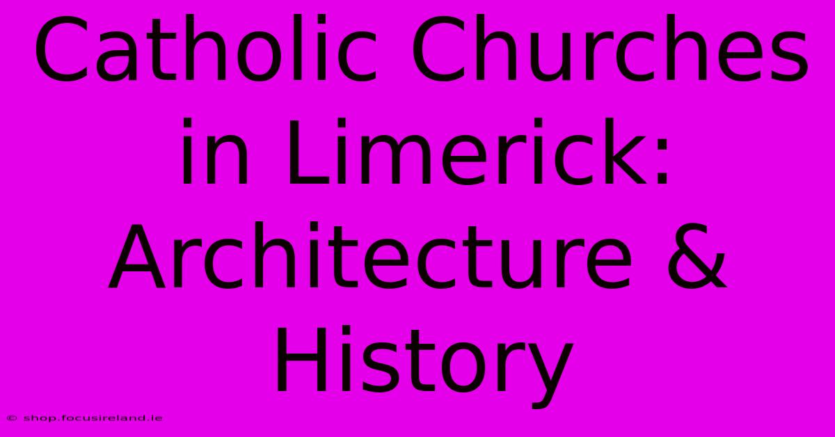 Catholic Churches In Limerick: Architecture & History