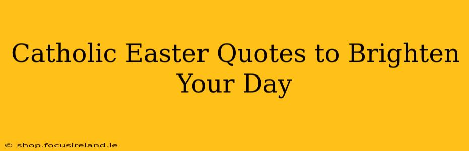 Catholic Easter Quotes to Brighten Your Day