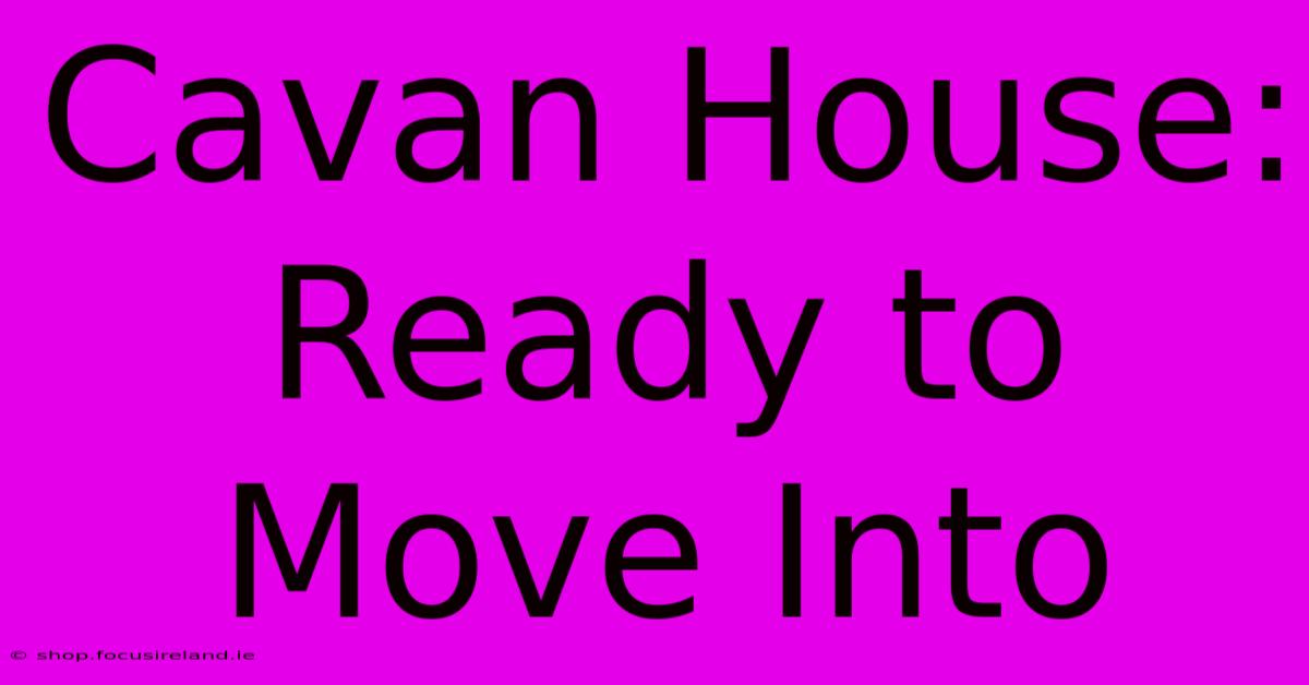 Cavan House: Ready To Move Into