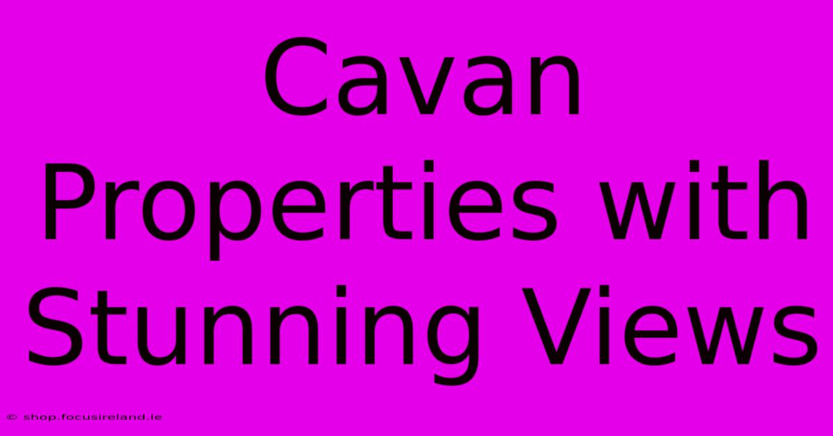 Cavan Properties With Stunning Views