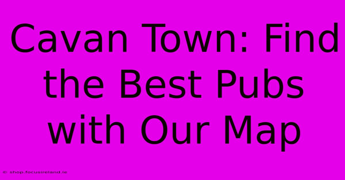 Cavan Town: Find The Best Pubs With Our Map