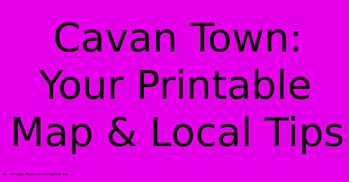 Cavan Town: Your Printable Map & Local Tips