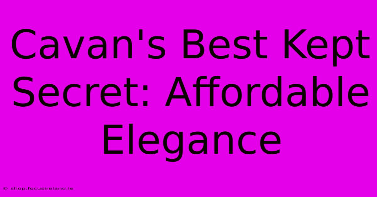 Cavan's Best Kept Secret: Affordable Elegance