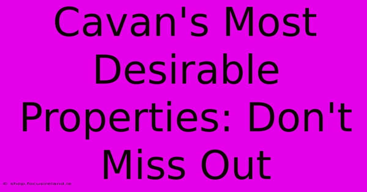 Cavan's Most Desirable Properties: Don't Miss Out