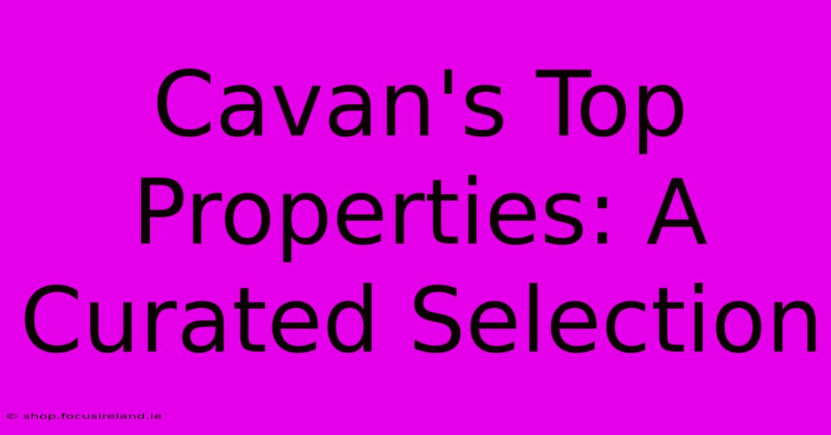 Cavan's Top Properties: A Curated Selection