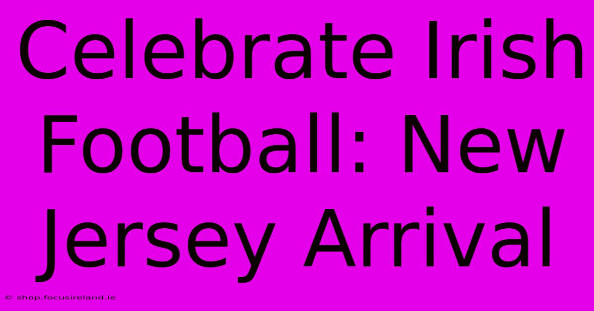 Celebrate Irish Football: New Jersey Arrival