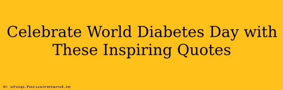 Celebrate World Diabetes Day with These Inspiring Quotes