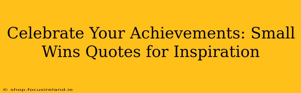 Celebrate Your Achievements: Small Wins Quotes for Inspiration