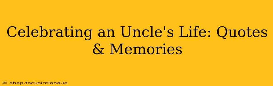 Celebrating an Uncle's Life: Quotes & Memories