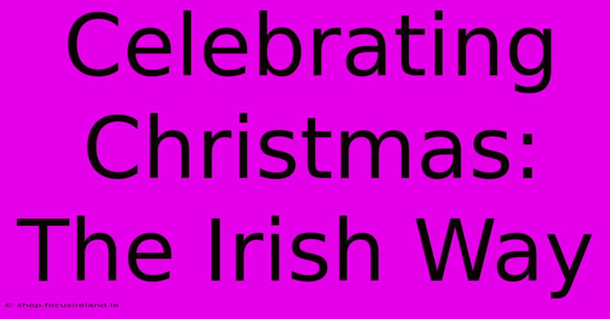 Celebrating Christmas: The Irish Way