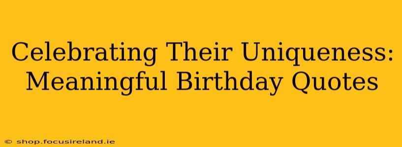 Celebrating Their Uniqueness: Meaningful Birthday Quotes