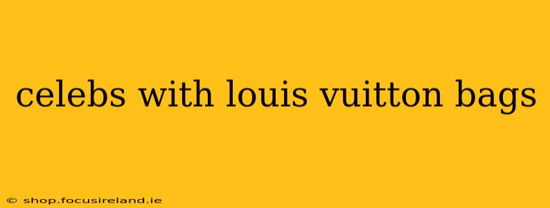celebs with louis vuitton bags